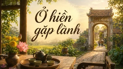 “Ở hiền gặp lành” là gì? Ý nghĩa câu tục ngữ trong văn hóa Việt Nam