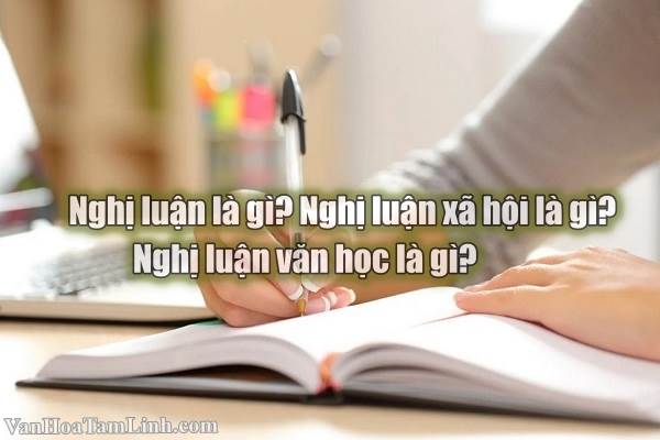 Nghị luận là gì? Nghị luận xã hội là gì? Nghị luận văn học là gì?