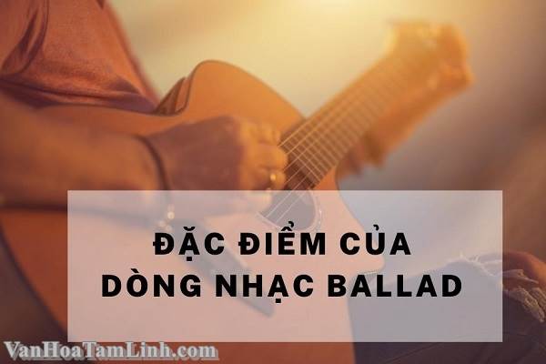 Nhạc ballad là gì? Nhạc ballad có đặc điểm gì?