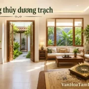Phong thủy dương trạch là gì trong văn hóa Việt?