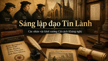 Ai là người sáng lập đạo Tin Lành? Tìm hiểu các nhân vật khởi xướng Cải cách Kháng nghị