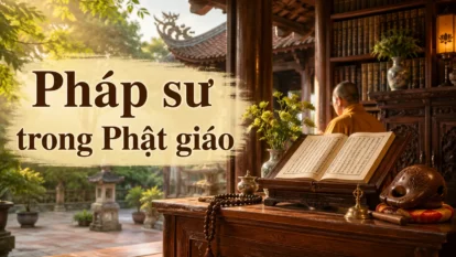 Pháp sư là gì? Cách hiểu đúng về danh xưng Pháp sư trong Phật giáo