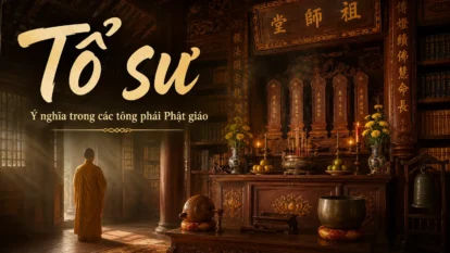 Tổ sư là gì? Ý nghĩa danh xưng Tổ sư trong các tông phái Phật giáo