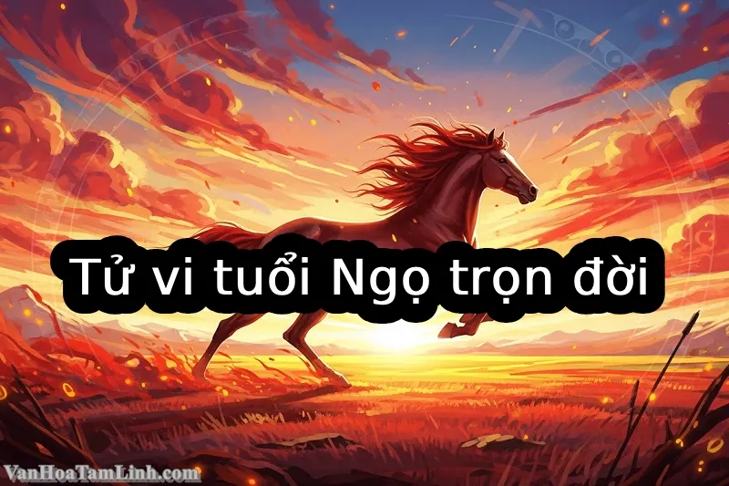 Tử vi tuổi Ngọ trọn đời: Công danh, sự nghiệp, tình duyên và tài lộc